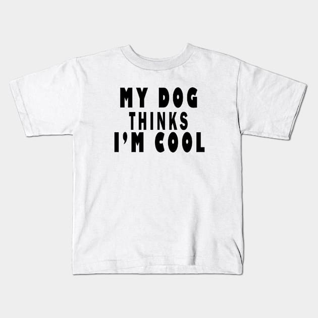 my dog thinks i'm cool Kids T-Shirt by uniqueversion